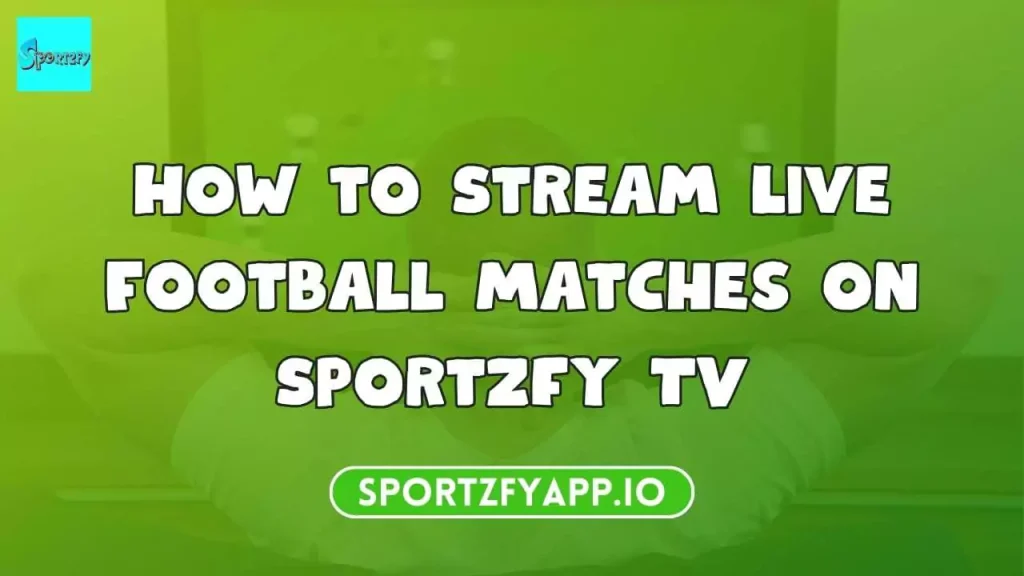 How-to-Stream-Live-Football-Matches-on-Sportzfy-TV